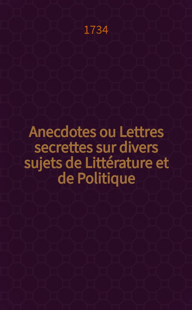 Anecdotes ou Lettres secrettes sur divers sujets de Littérature et de Politique