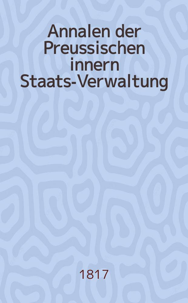 Annalen der Preussischen innern Staats-Verwaltung