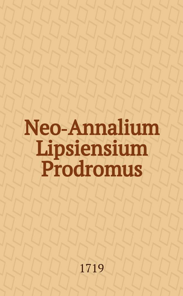 Neo-Annalium Lipsiensium Prodromus : Oder des annales Leipziger Jahrbuch's