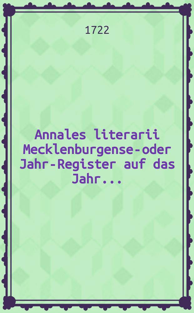 Annales literarii Mecklenburgenses- oder Jahr-Register auf das Jahr ...