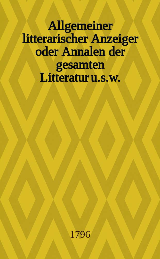 Allgemeiner litterarischer Anzeiger oder Annalen der gesamten Litteratur u.s.w.