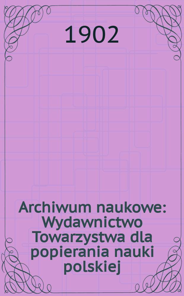 Archiwum naukowe : Wydawnictwo Towarzystwa dla popierania nauki polskiej