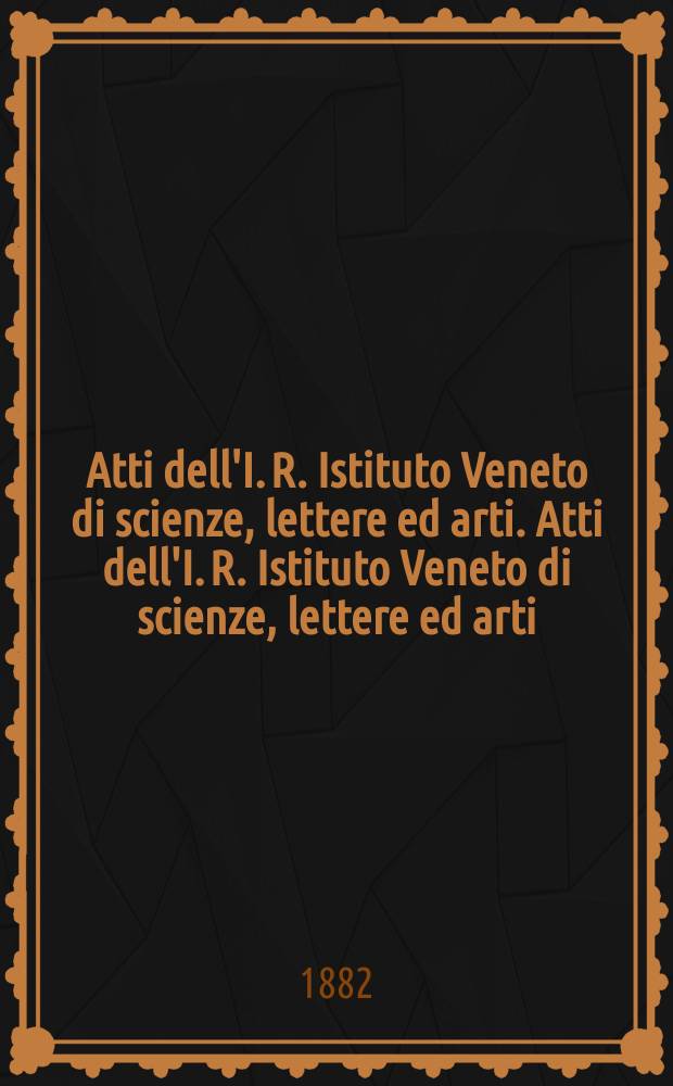 Atti dell'I. R. Istituto Veneto di scienze, lettere ed arti. Atti dell'I. R. Istituto Veneto di scienze, lettere ed arti