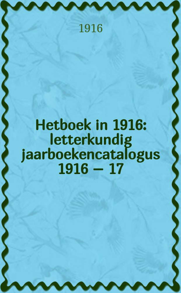 Hetboek in 1916 : letterkundig jaarboekencatalogus 1916 – 17