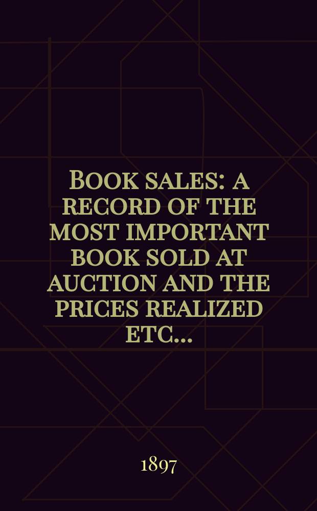 Book sales : a record of the most important book sold at auction and the prices realized etc. ..