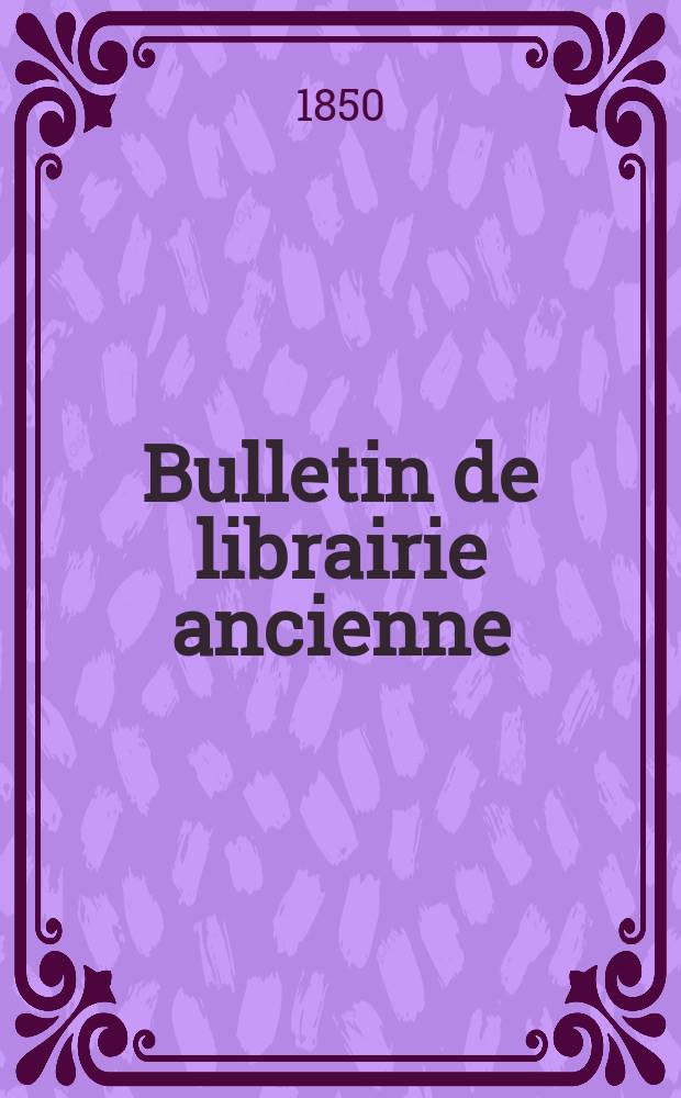 Bulletin de librairie ancienne : antiquarisches Bücherverzeichniss der Buch und Antiquariats-Handlung v. A. Stargardt