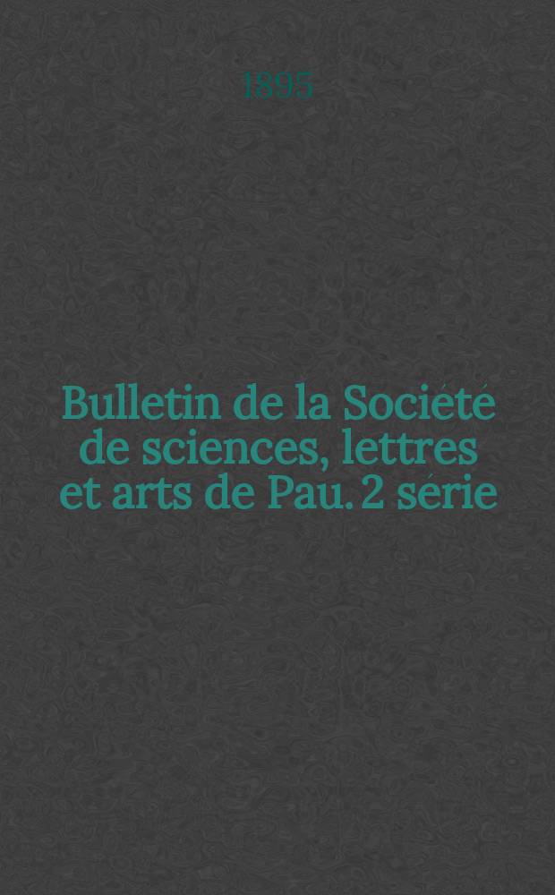 Bulletin de la Société de sciences, lettres et arts de Pau. 2 série