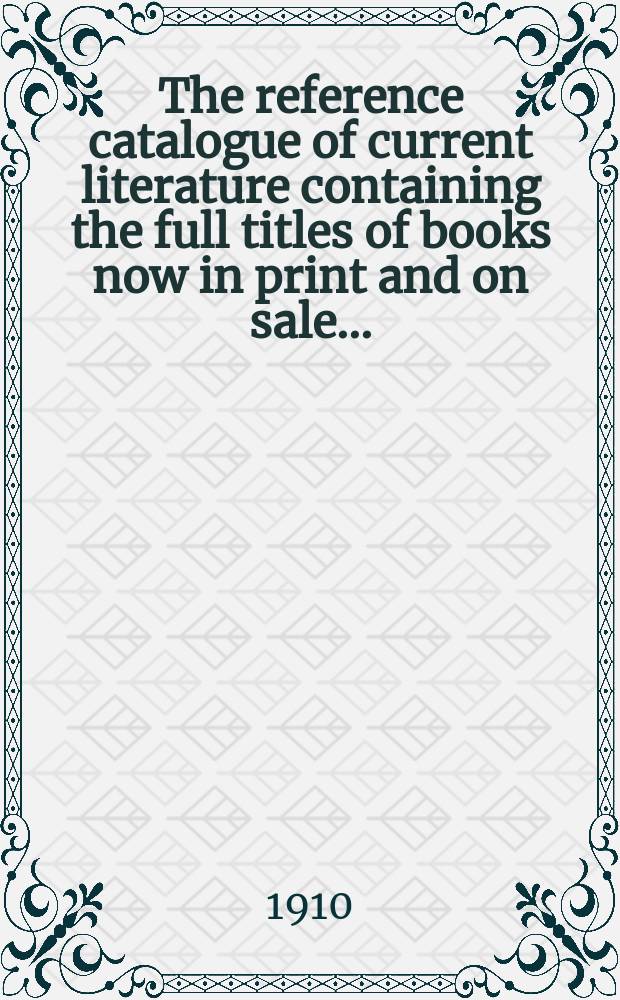 The reference catalogue of current literature containing the full titles of books now in print and on sale ...