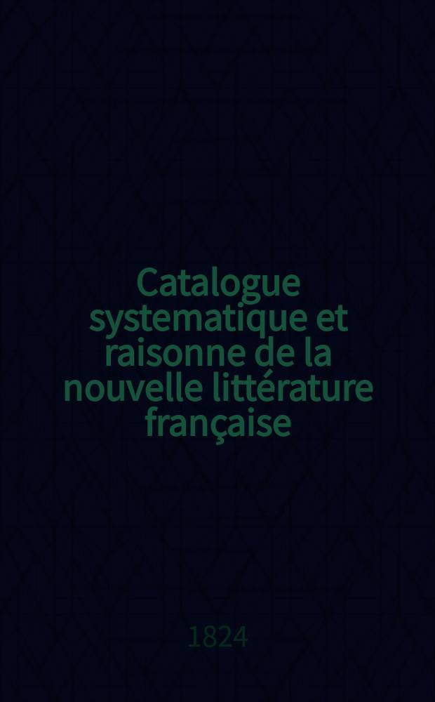 Catalogue systematique et raisonne de la nouvelle littérature française
