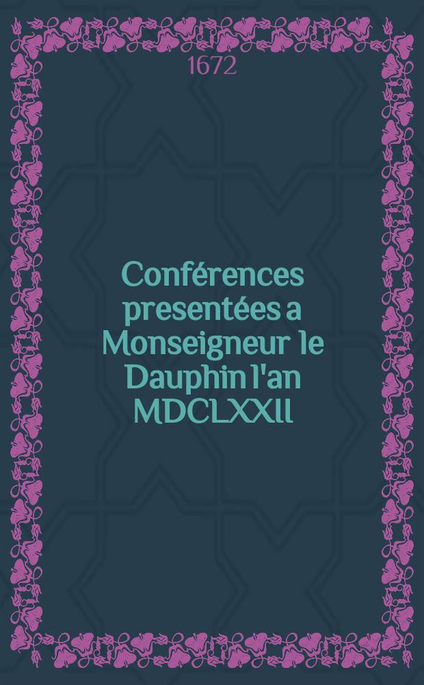 Conférences presentées a Monseigneur le Dauphin l'an MDCLXXII