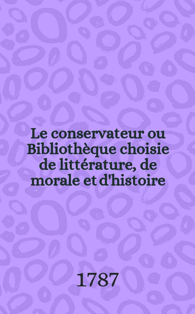 Le conservateur ou Bibliothèque choisie de littérature, de morale et d'histoire