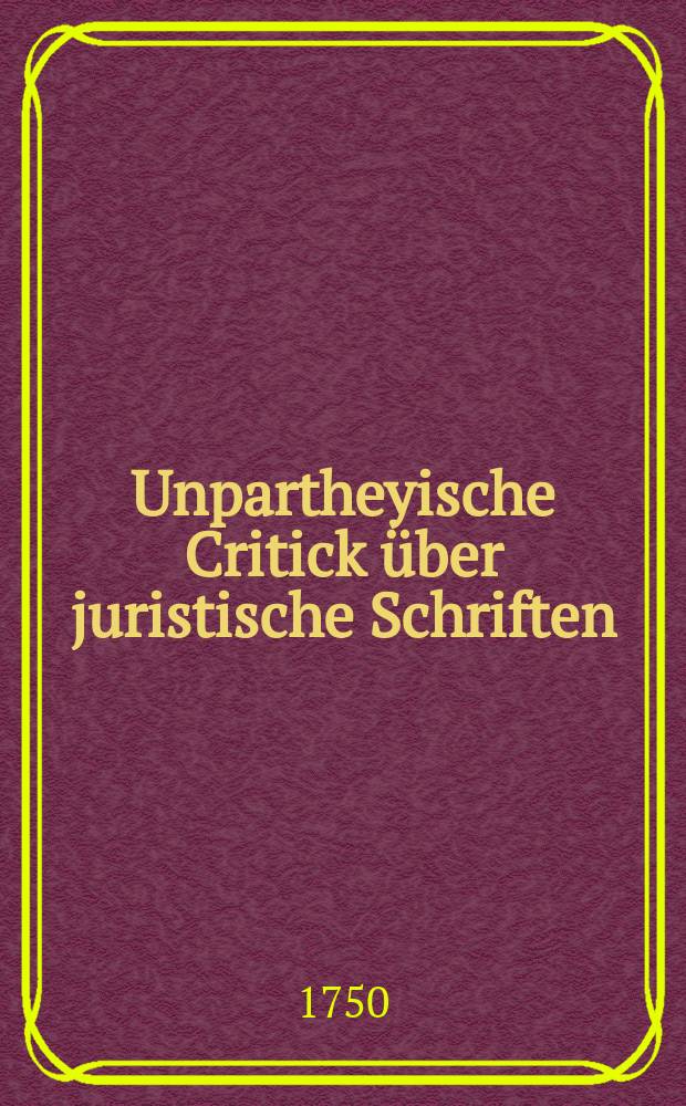 Unpartheyische Critick über juristische Schriften