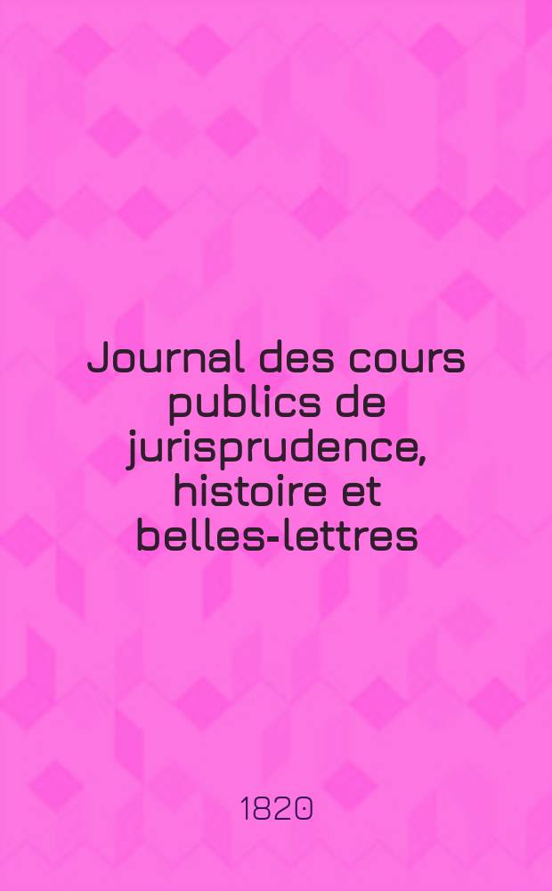Journal des cours publics de jurisprudence, histoire et belles-lettres