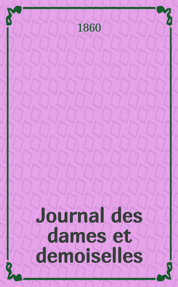 Journal des dames et demoiselles : guide complet de tous les travaux de dames : avec gravures en bois modes etc.