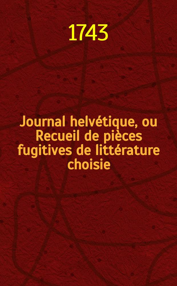 Journal helvétique, ou Recueil de pièces fugitives de littérature choisie