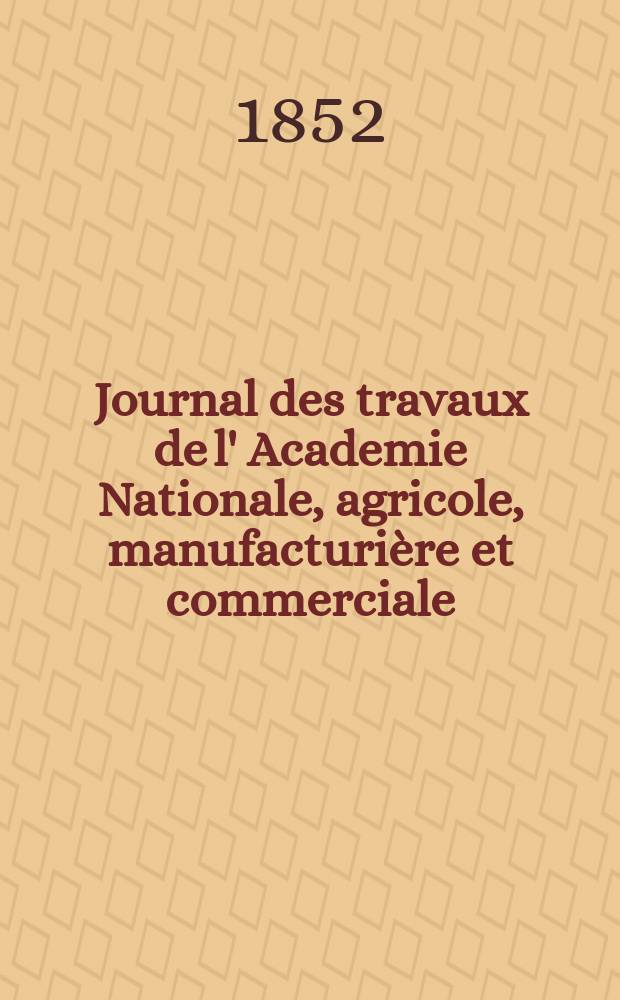 Journal des travaux de l' Academie Nationale, agricole, manufacturi&egrave;re et commerciale