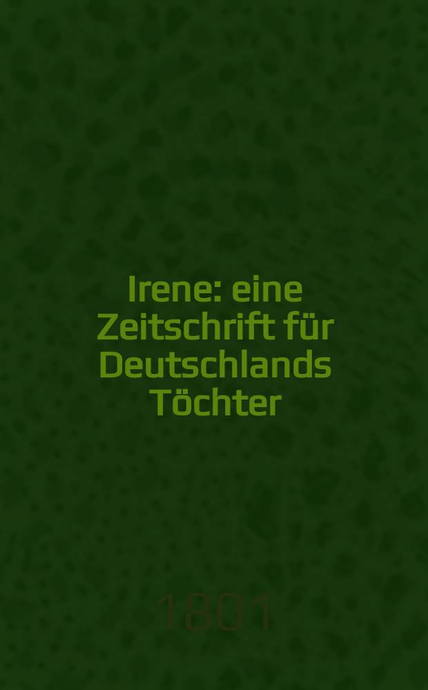 Irene : eine Zeitschrift für Deutschlands Töchter