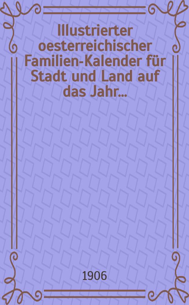 Illustrierter oesterreichischer Familien-Kalender für Stadt und Land auf das Jahr ...