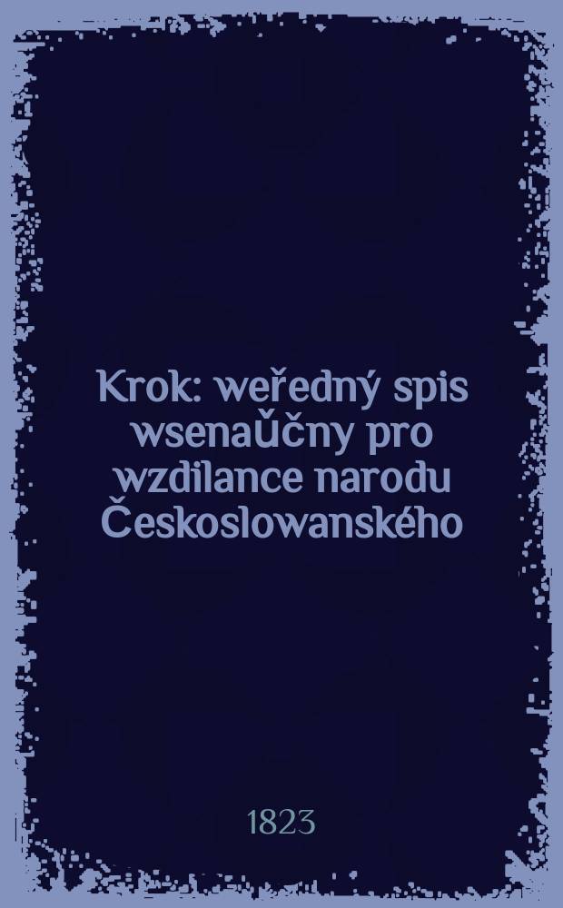 Krok : weředný spis wsenaǔčny pro wzdilance narodu Českoslowanského