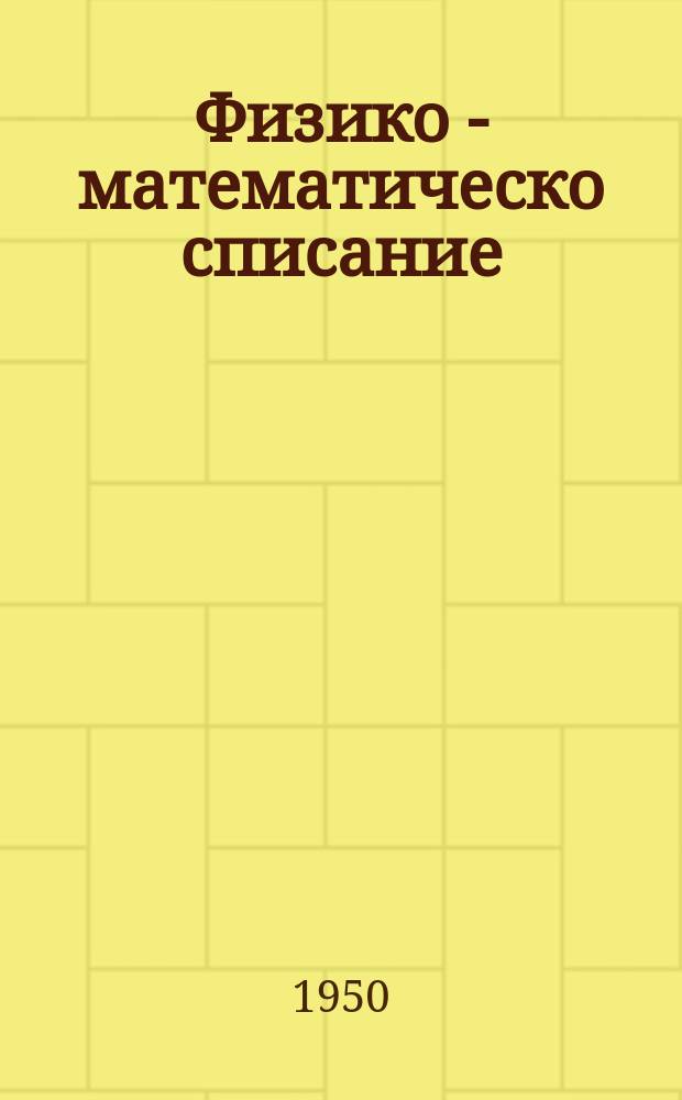 Физико - математическо списание : Орган на Българското физико - математическо дружество