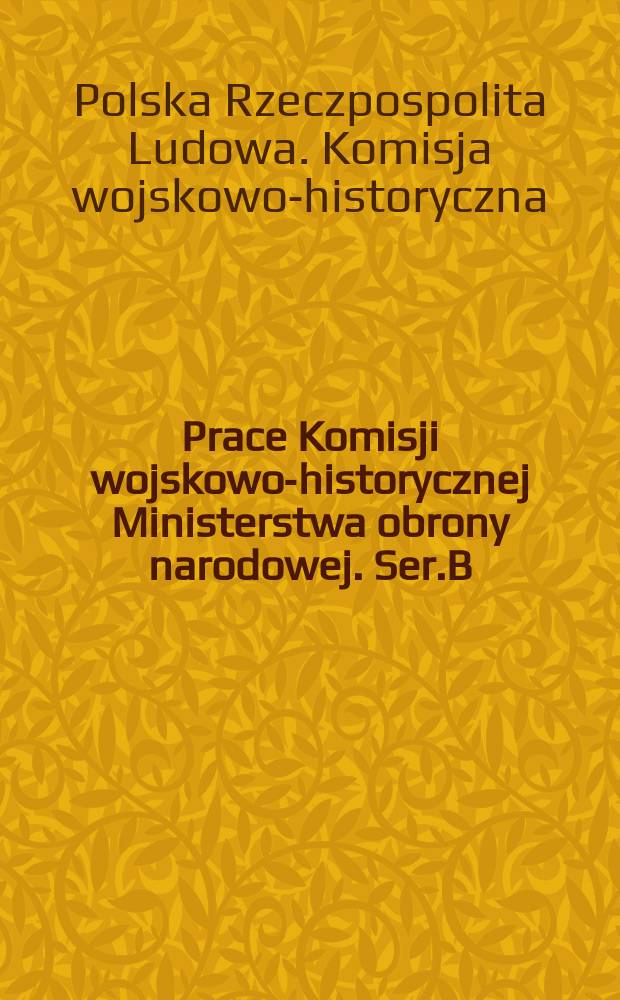 Prace Komisji wojskowo-historycznej Ministerstwa obrony narodowej. Ser.B