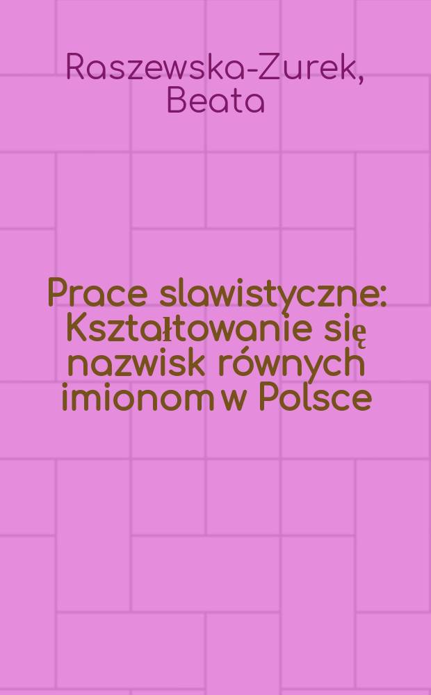 Prace slawistyczne : Kształtowanie się nazwisk równych imionom w Polsce (wiek XIII - XVI) = Формирование фамилий , совпадающих с личными именами в Польше(13-16вв)
