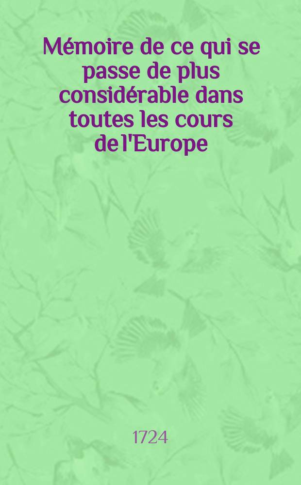 Mémoire de ce qui se passe de plus considérable dans toutes les cours de l'Europe