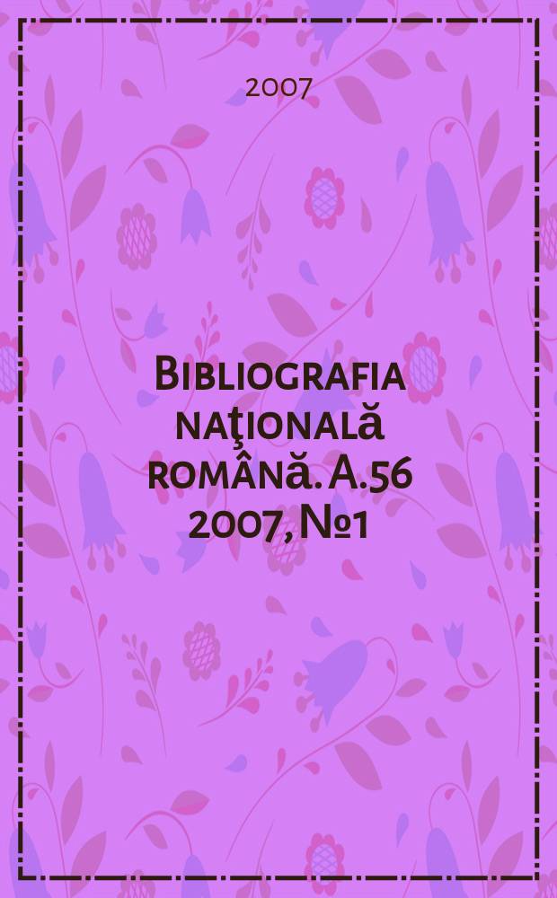 Bibliografia naţională română. A.56 2007, № 1