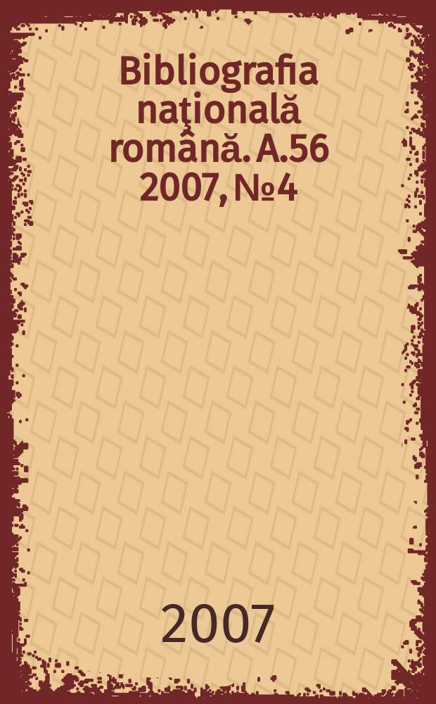 Bibliografia naţională română. A.56 2007, № 4