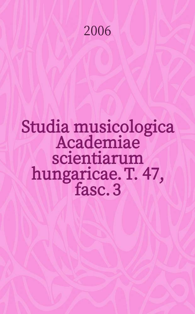 Studia musicologica Academiae scientiarum hungaricae. T. 47, fasc. 3/4 : Bartók's orbit = Орбита Бартока: контекст и сфера влияния его творчества