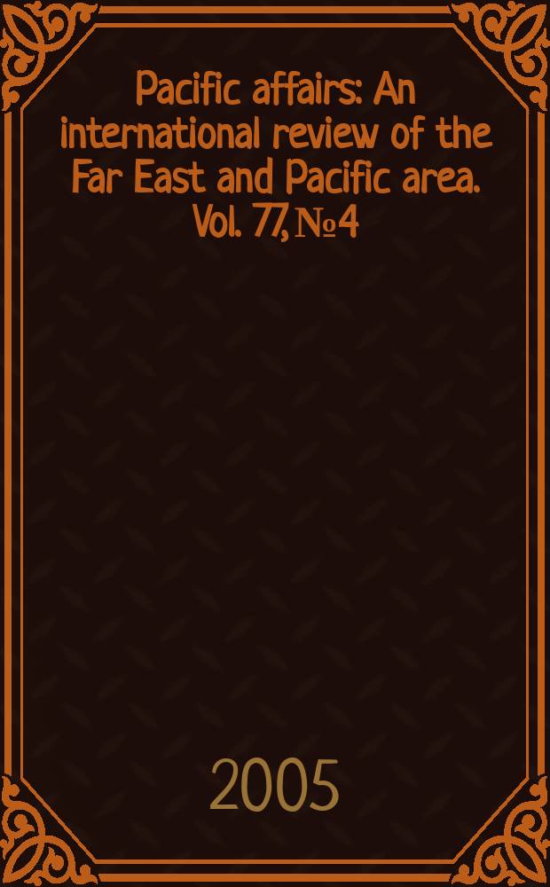 Pacific affairs : An international review of the Far East and Pacific area. Vol. 77, № 4 : 2004/2005