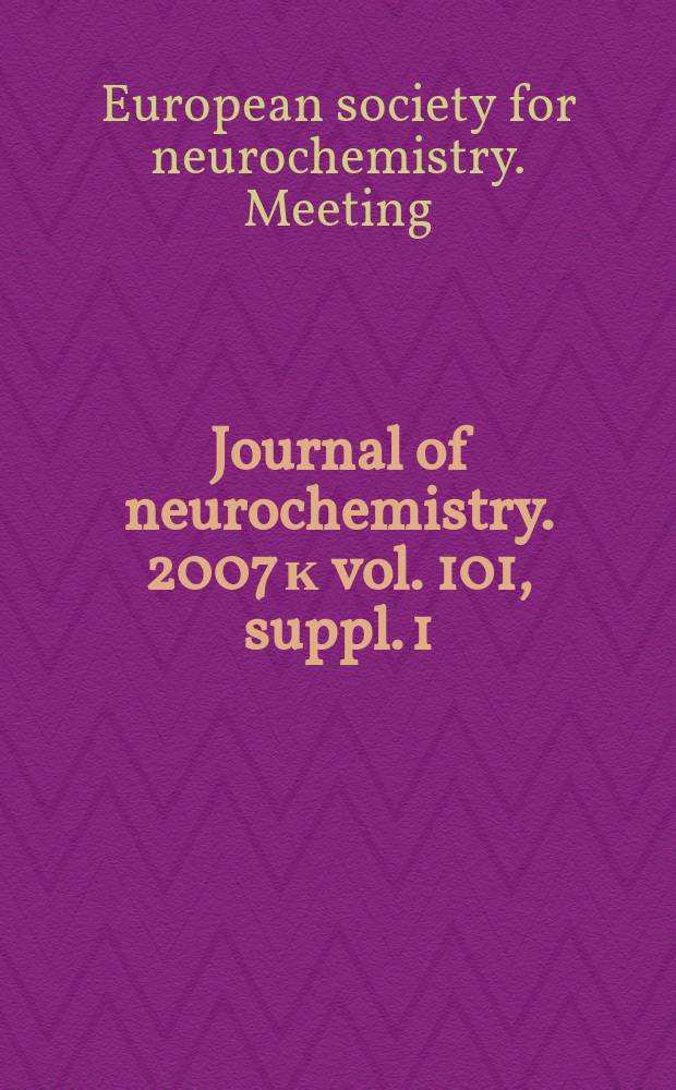Journal of neurochemistry. 2007 к vol. 101, suppl. 1 : Abstracts of the 17th ESN meeting - 3rd Conference on advances in molecular mechanisms and disorders, Salamanca, Spain 19-22 May 2007