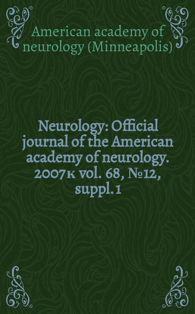 Neurology : Official journal of the American academy of neurology. 2007 к vol. 68, № 12, suppl. 1 : 2007 Annual meeting program
