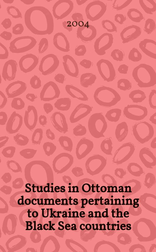 Studies in Ottoman documents pertaining to Ukraine and the Black Sea countries = Изучение турецких документов, содержащих сведения об Украине и странах Черноморского региона