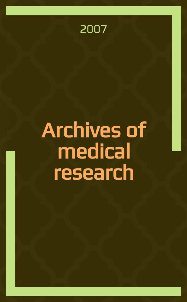 Archives of medical research : Formely Archives de investigación médica Publ. by the Inst. méxicano del seguro social. Vol. 38, № 5