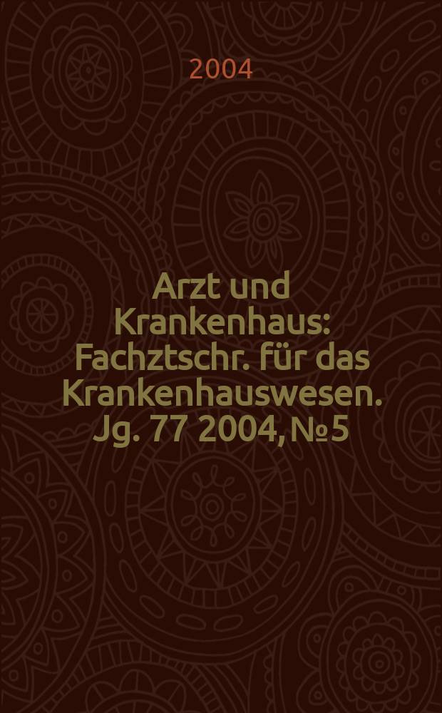 Arzt und Krankenhaus : Fachztschr. für das Krankenhauswesen. Jg. 77 2004, № 5