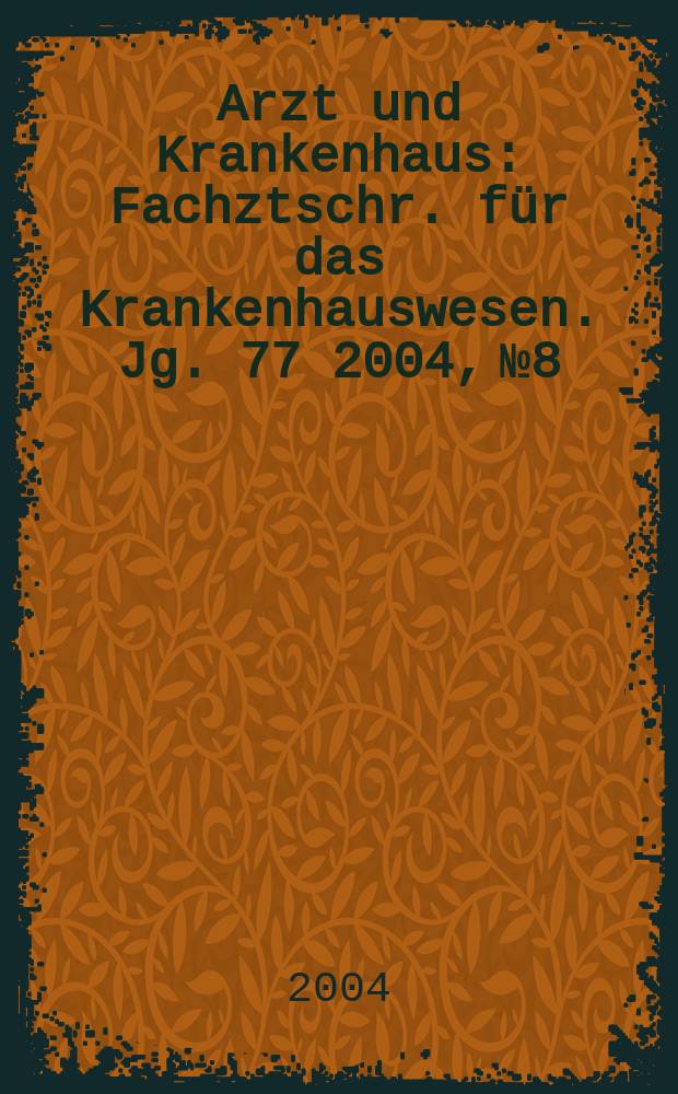 Arzt und Krankenhaus : Fachztschr. für das Krankenhauswesen. Jg. 77 2004, № 8