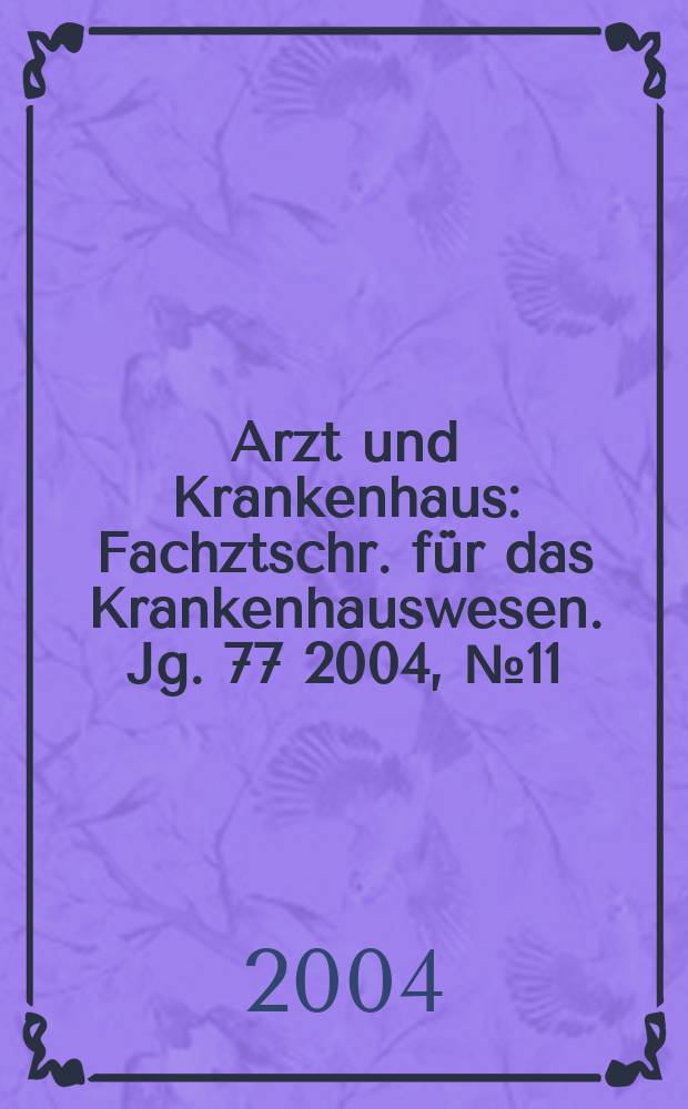 Arzt und Krankenhaus : Fachztschr. für das Krankenhauswesen. Jg. 77 2004, № 11