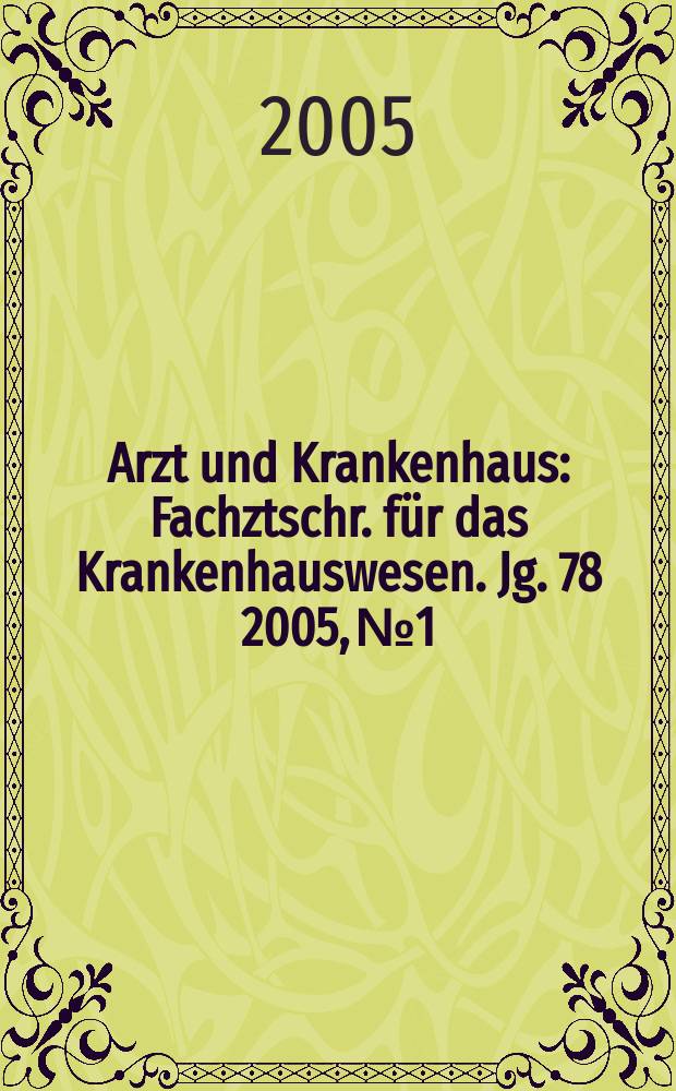 Arzt und Krankenhaus : Fachztschr. für das Krankenhauswesen. Jg. 78 2005, № 1