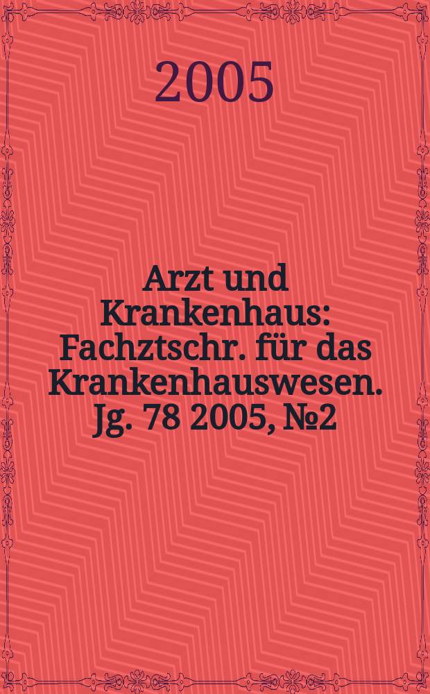 Arzt und Krankenhaus : Fachztschr. für das Krankenhauswesen. Jg. 78 2005, № 2
