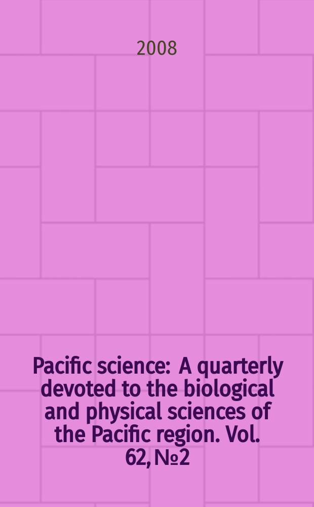 Pacific science : A quarterly devoted to the biological and physical sciences of the Pacific region. Vol. 62, № 2