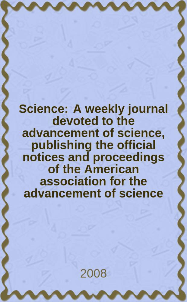 Science : A weekly journal devoted to the advancement of science, publishing the official notices and proceedings of the American association for the advancement of science. Vol. 320, № 5873