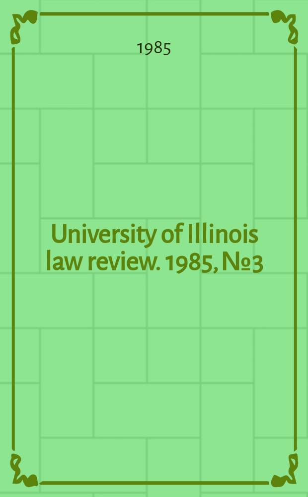 University of Illinois law review. 1985, № 3