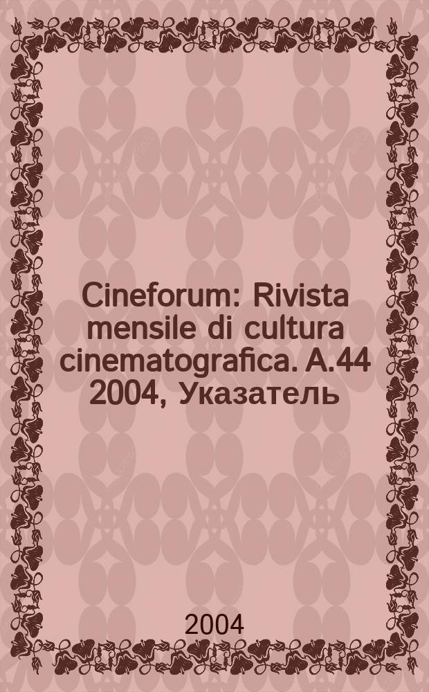 Cineforum : Rivista mensile di cultura cinematografica. A.44 2004, Указатель