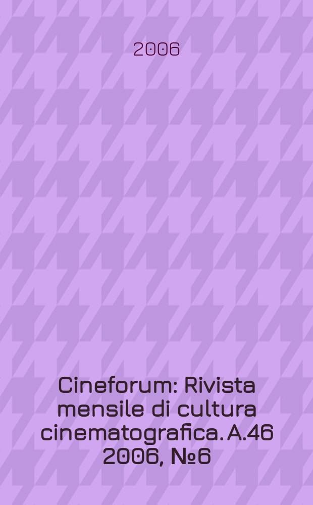 Cineforum : Rivista mensile di cultura cinematografica. A.46 2006, № 6(456)