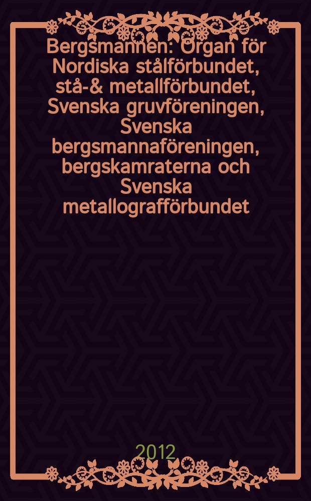Bergsmannen : Organ för Nordiska stålförbundet, stål- & metallförbundet, Svenska gruvföreningen, Svenska bergsmannaföreningen, bergskamraterna och Svenska metallografförbundet. Årg. 196 2012, № 6