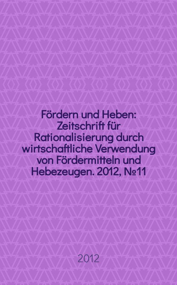 Fördern und Heben : Zeitschrift für Rationalisierung durch wirtschaftliche Verwendung von Fördermitteln und Hebezeugen. 2012, № 11
