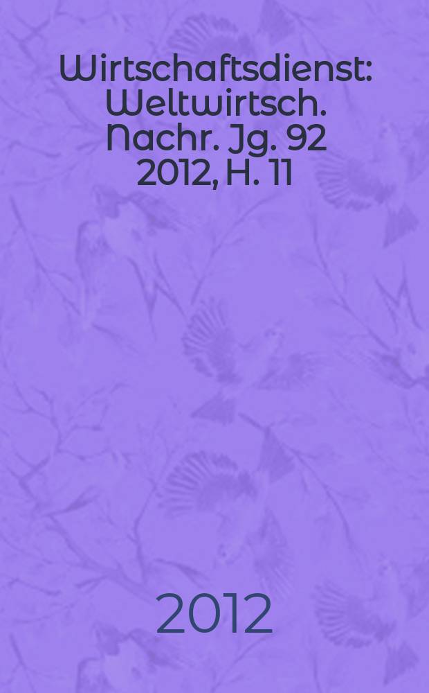 Wirtschaftsdienst : Weltwirtsch. Nachr. Jg. 92 2012, H. 11