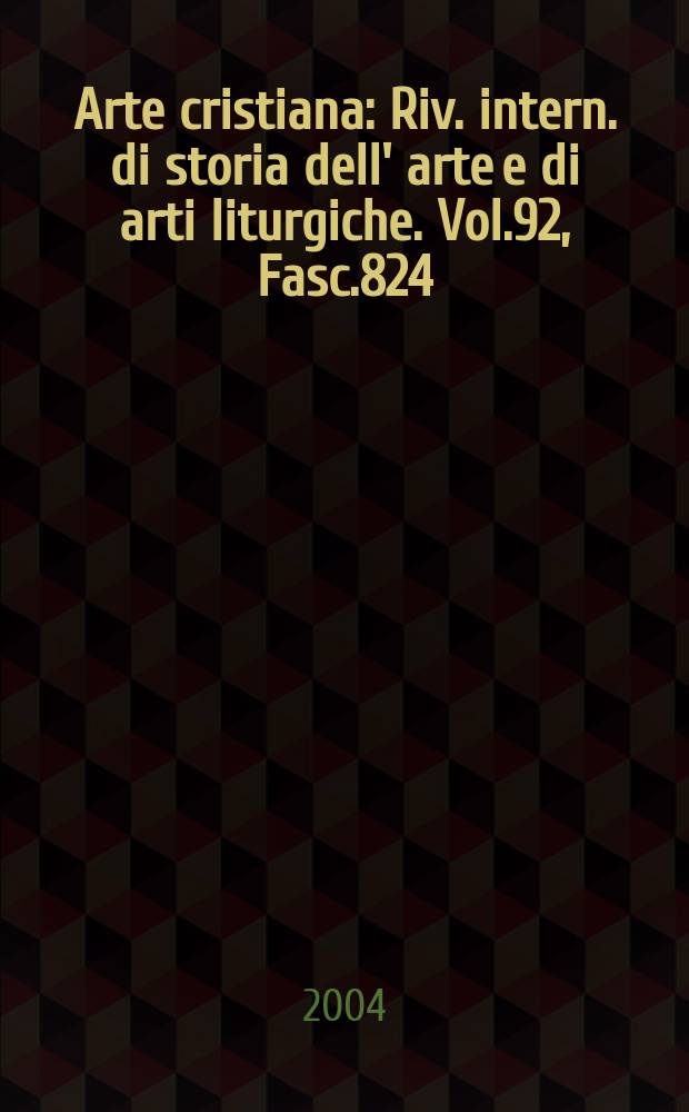 Arte cristiana : Riv. intern. di storia dell' arte e di arti liturgiche. Vol.92, Fasc.824
