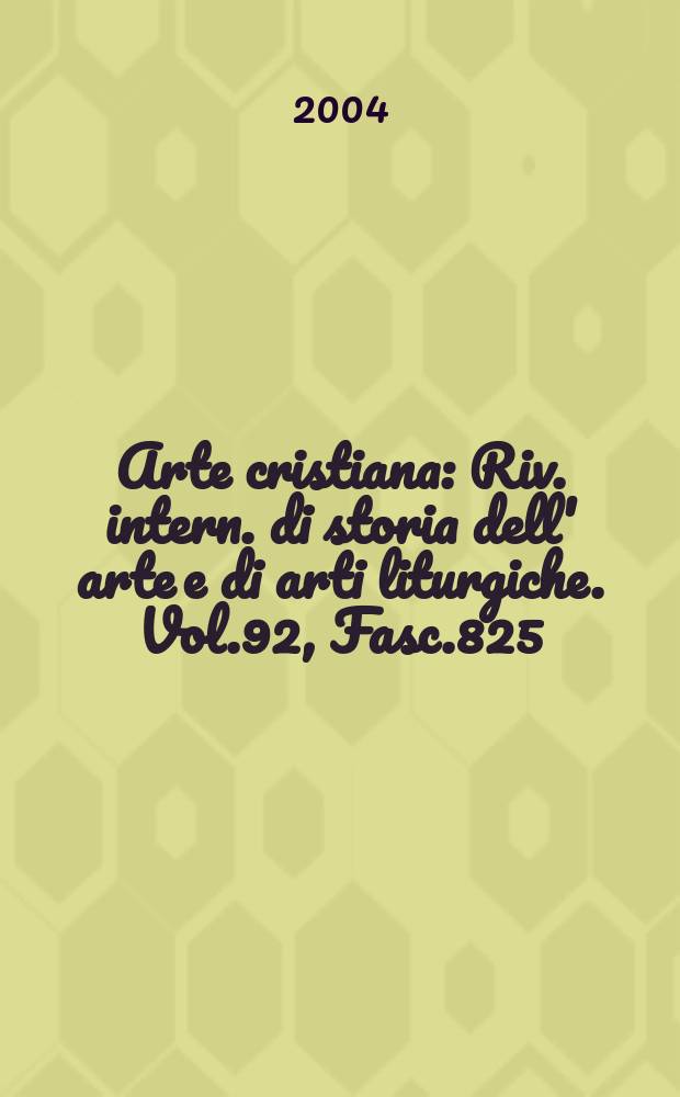 Arte cristiana : Riv. intern. di storia dell' arte e di arti liturgiche. Vol.92, Fasc.825